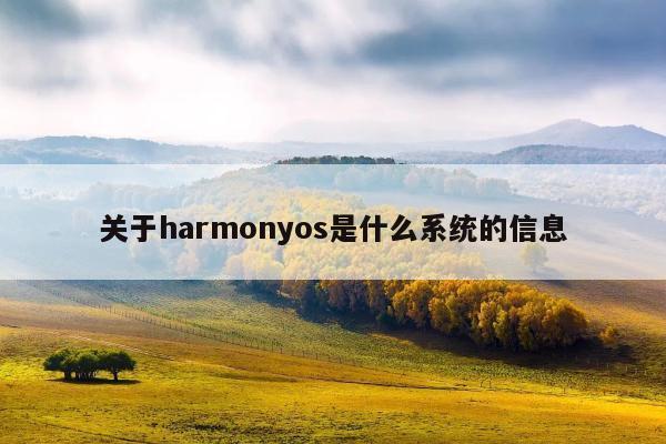关于harmonyos是什么系统的信息