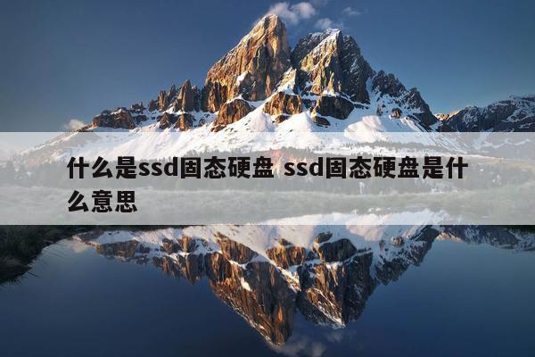 什么是ssd固态硬盘 ssd固态硬盘是什么意思